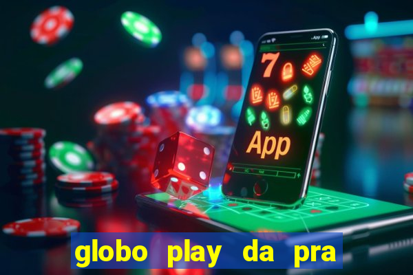 globo play da pra assistir jogo ao vivo