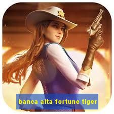 banca alta fortune tiger