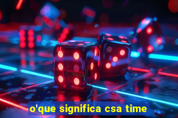 o'que significa csa time