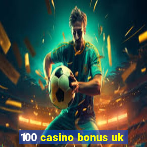 100 casino bonus uk