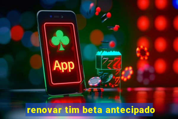 renovar tim beta antecipado