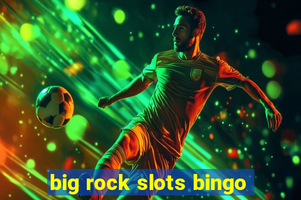 big rock slots bingo