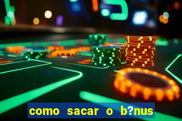 como sacar o b?nus da vai de bet