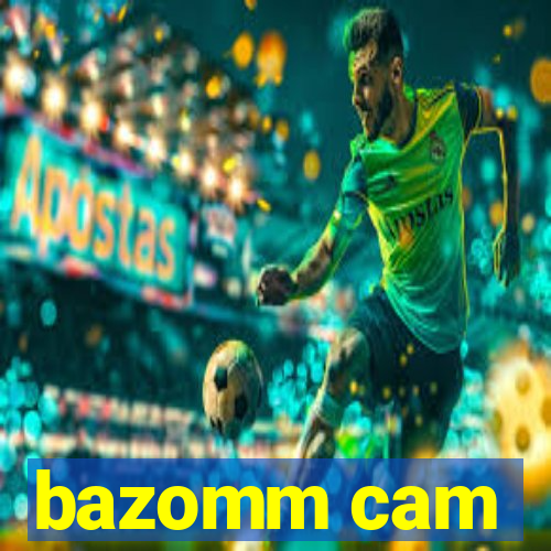 bazomm cam