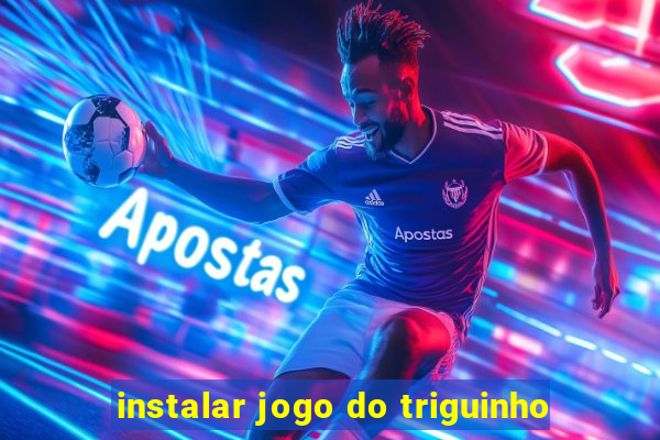 instalar jogo do triguinho