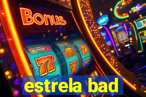 estrela bad