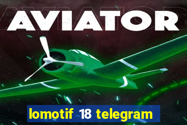 lomotif 18 telegram