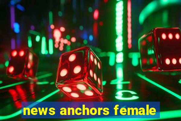 news anchors female