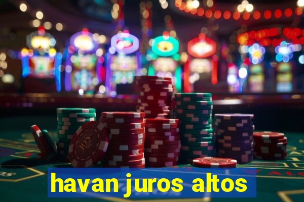 havan juros altos