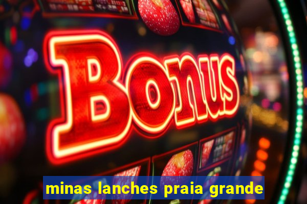 minas lanches praia grande