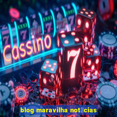 blog maravilha not铆cias