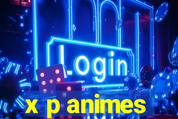 x p animes