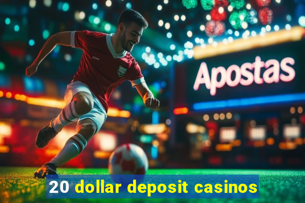 20 dollar deposit casinos