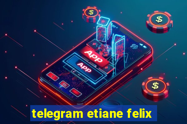 telegram etiane felix