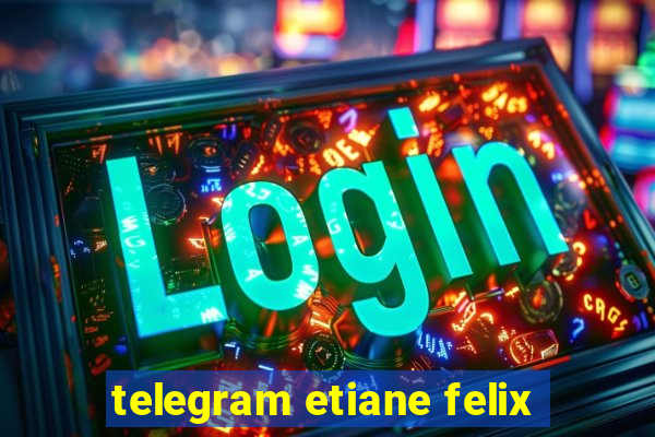 telegram etiane felix