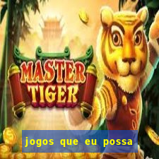 jogos que eu possa ganhar dinheiro