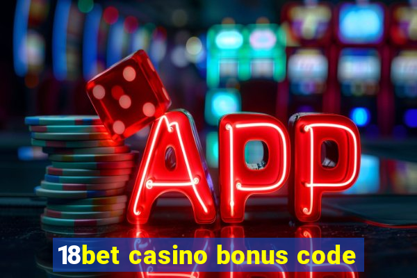 18bet casino bonus code