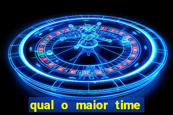 qual o maior time do brasil