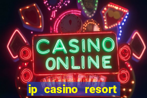 ip casino resort and spa