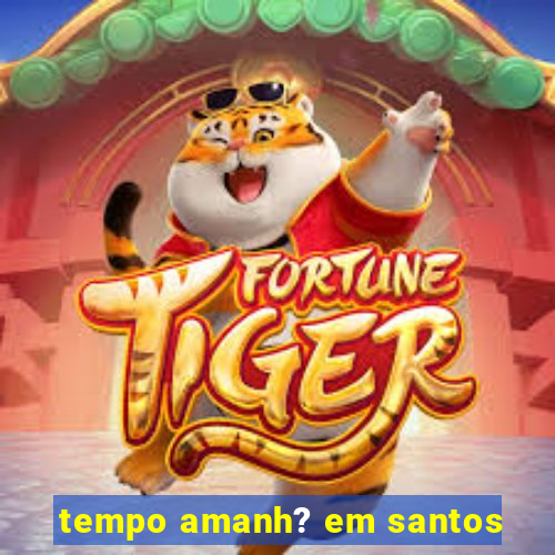 tempo amanh? em santos