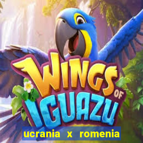 ucrania x romenia onde assistir