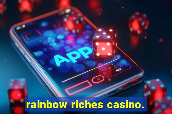 rainbow riches casino.