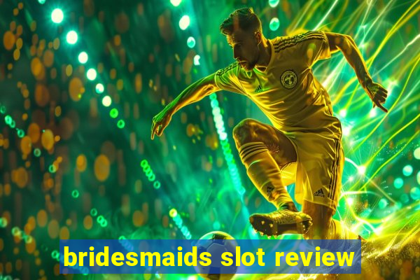 bridesmaids slot review