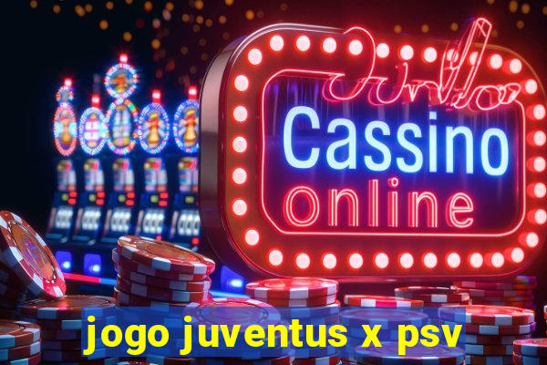 jogo juventus x psv