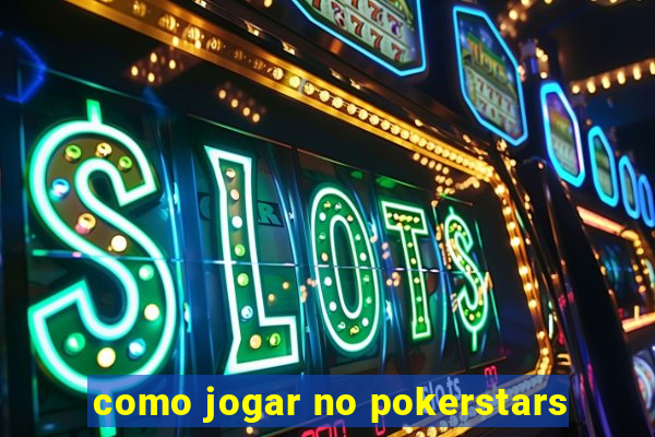 como jogar no pokerstars