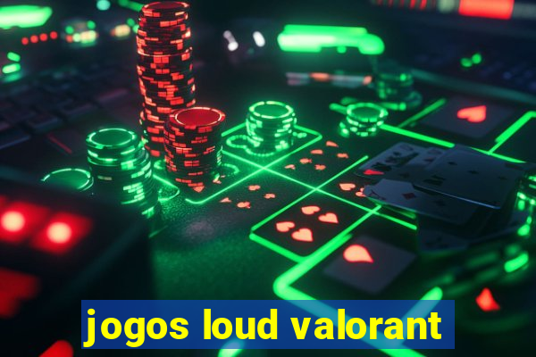 jogos loud valorant