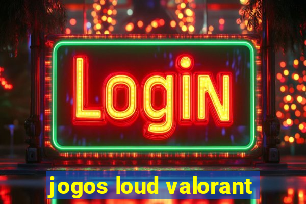 jogos loud valorant