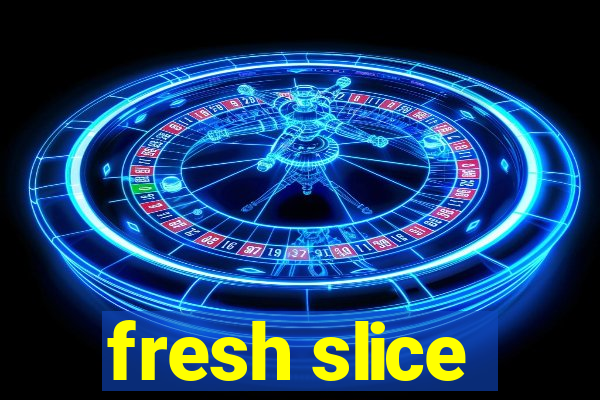 fresh slice