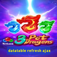 datatable refresh ajax