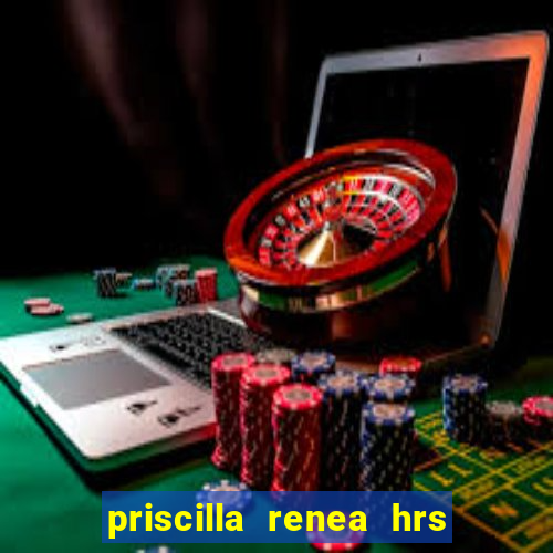 priscilla renea hrs and hrs