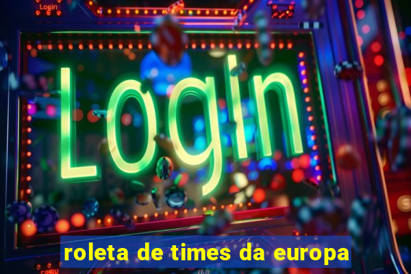 roleta de times da europa