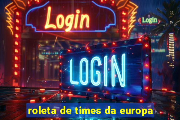 roleta de times da europa