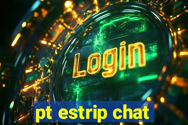 pt estrip chat