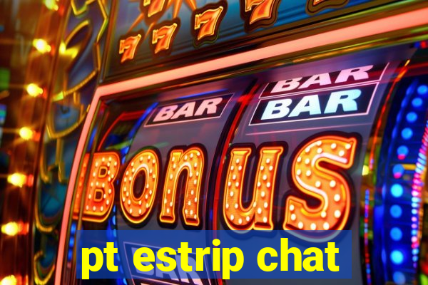 pt estrip chat