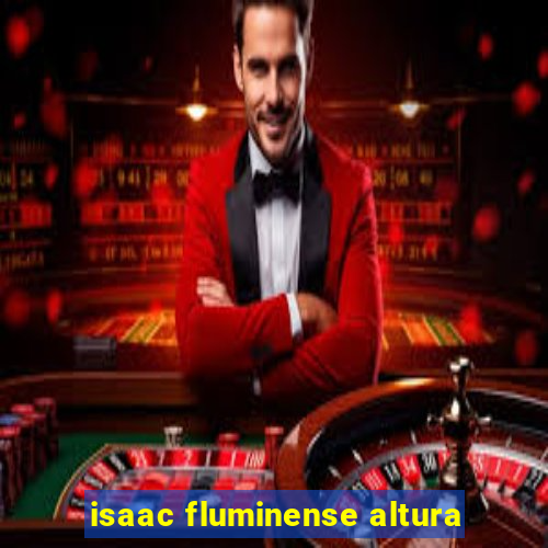 isaac fluminense altura