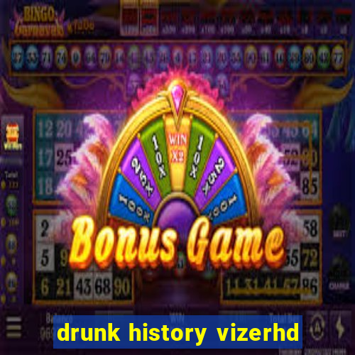 drunk history vizerhd