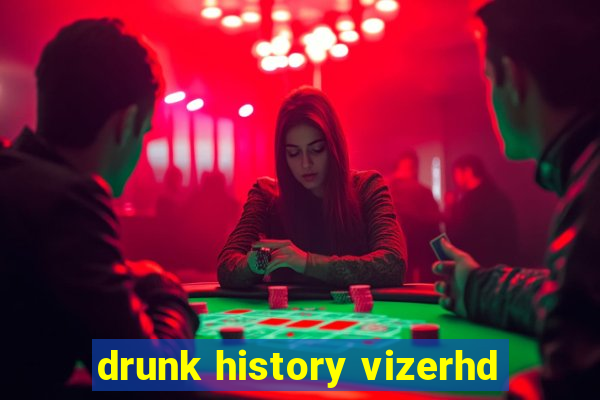 drunk history vizerhd