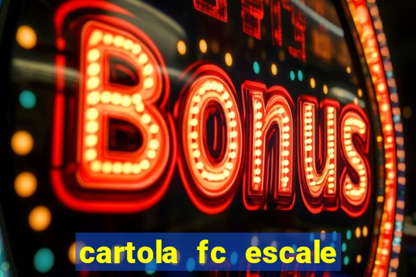 cartola fc escale seu time