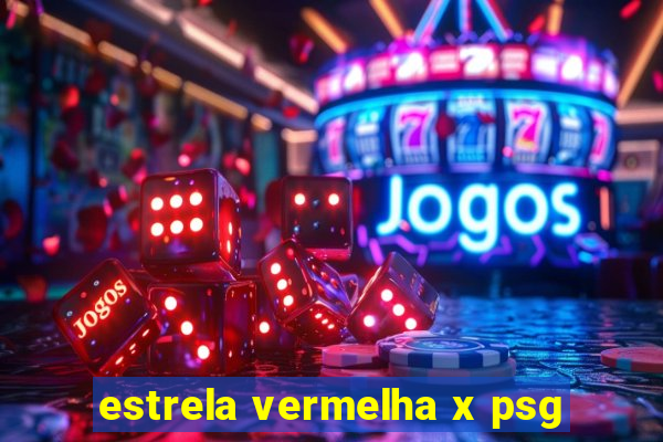 estrela vermelha x psg