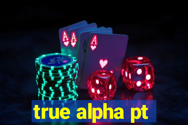 true alpha pt