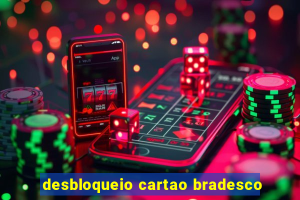 desbloqueio cartao bradesco