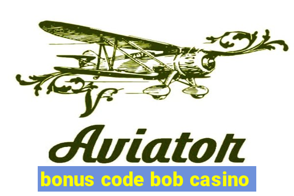 bonus code bob casino