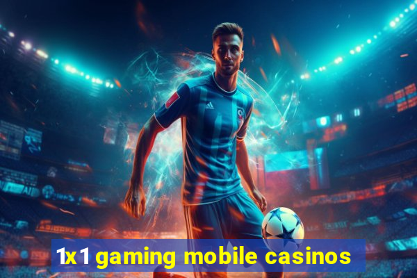 1x1 gaming mobile casinos