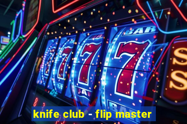 knife club - flip master