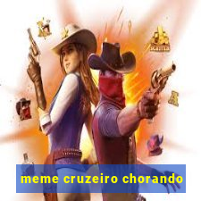 meme cruzeiro chorando