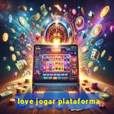 love jogar plataforma